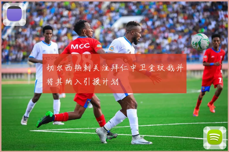 切尔西热刺关注拜仁中卫金玟哉并将其纳入引援计划