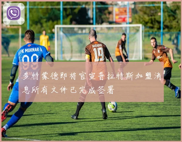 多特蒙德即将官宣普拉特斯加盟消息所有文件已完成签署
