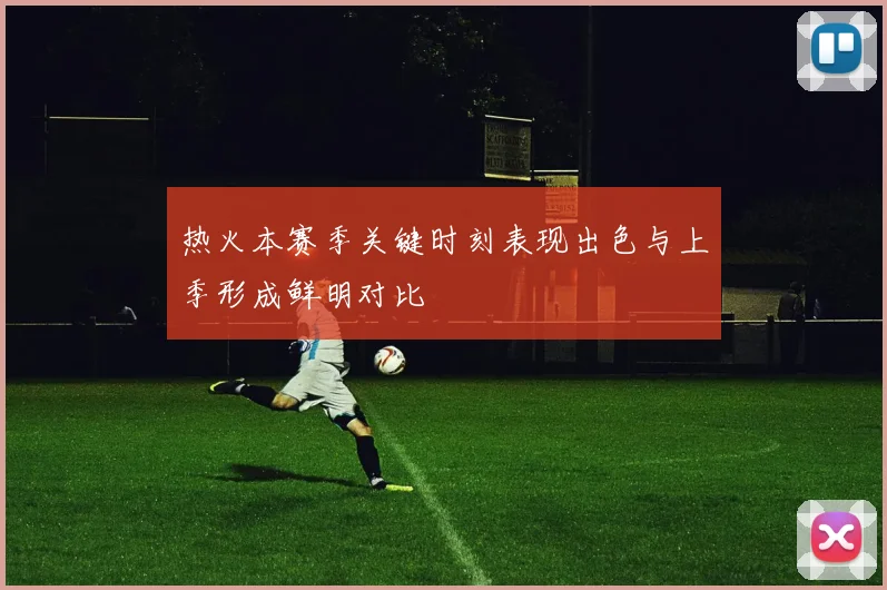 热火本赛季关键时刻表现出色与上季形成鲜明对比